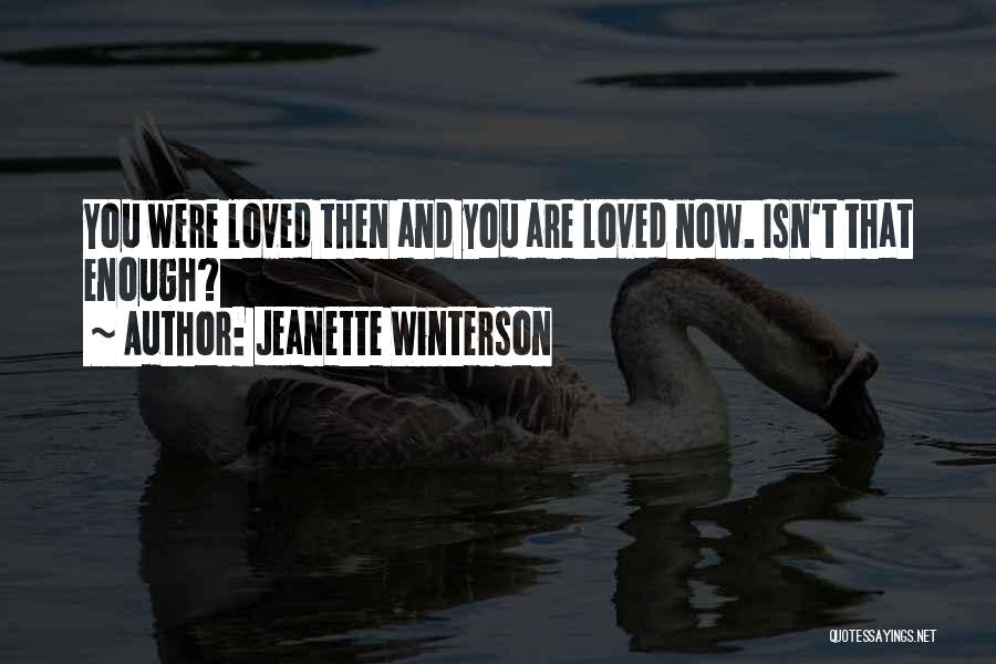 Jeanette Winterson Quotes: You Were Loved Then And You Are Loved Now. Isn't That Enough?