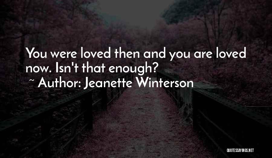 Jeanette Winterson Quotes: You Were Loved Then And You Are Loved Now. Isn't That Enough?