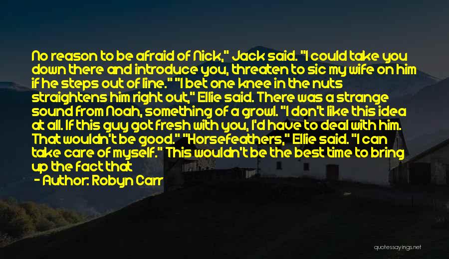 Robyn Carr Quotes: No Reason To Be Afraid Of Nick, Jack Said. I Could Take You Down There And Introduce You, Threaten To