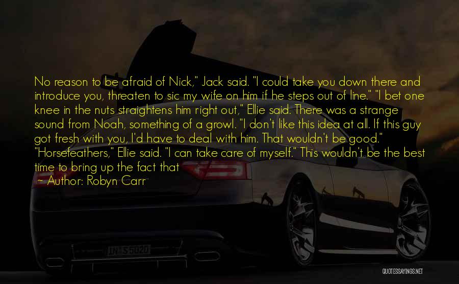 Robyn Carr Quotes: No Reason To Be Afraid Of Nick, Jack Said. I Could Take You Down There And Introduce You, Threaten To