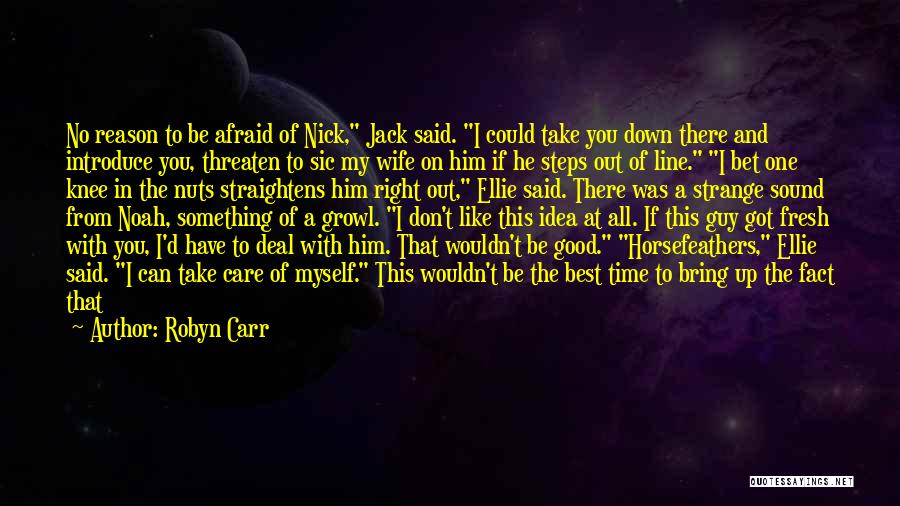 Robyn Carr Quotes: No Reason To Be Afraid Of Nick, Jack Said. I Could Take You Down There And Introduce You, Threaten To