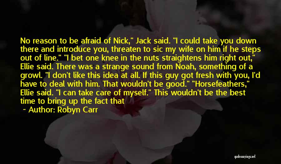 Robyn Carr Quotes: No Reason To Be Afraid Of Nick, Jack Said. I Could Take You Down There And Introduce You, Threaten To