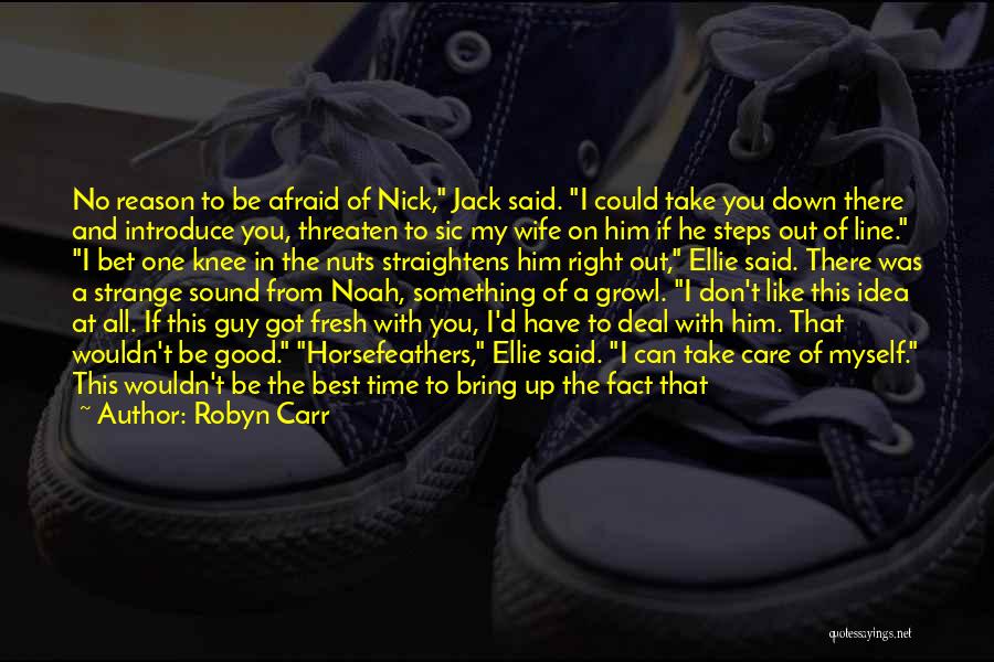 Robyn Carr Quotes: No Reason To Be Afraid Of Nick, Jack Said. I Could Take You Down There And Introduce You, Threaten To