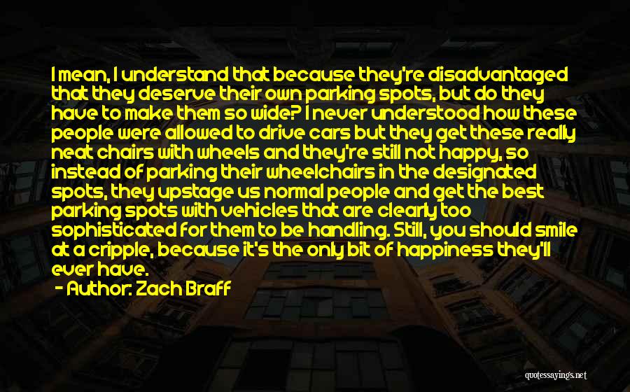 Zach Braff Quotes: I Mean, I Understand That Because They're Disadvantaged That They Deserve Their Own Parking Spots, But Do They Have To