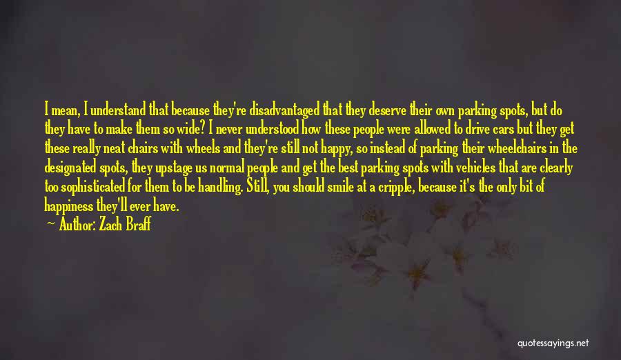 Zach Braff Quotes: I Mean, I Understand That Because They're Disadvantaged That They Deserve Their Own Parking Spots, But Do They Have To