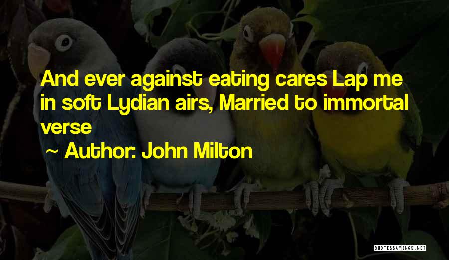 John Milton Quotes: And Ever Against Eating Cares Lap Me In Soft Lydian Airs, Married To Immortal Verse