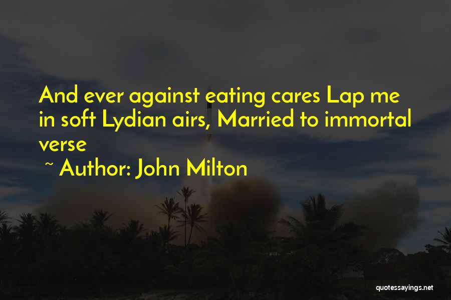John Milton Quotes: And Ever Against Eating Cares Lap Me In Soft Lydian Airs, Married To Immortal Verse