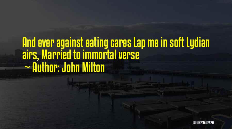 John Milton Quotes: And Ever Against Eating Cares Lap Me In Soft Lydian Airs, Married To Immortal Verse