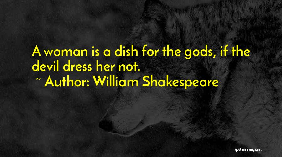 William Shakespeare Quotes: A Woman Is A Dish For The Gods, If The Devil Dress Her Not.