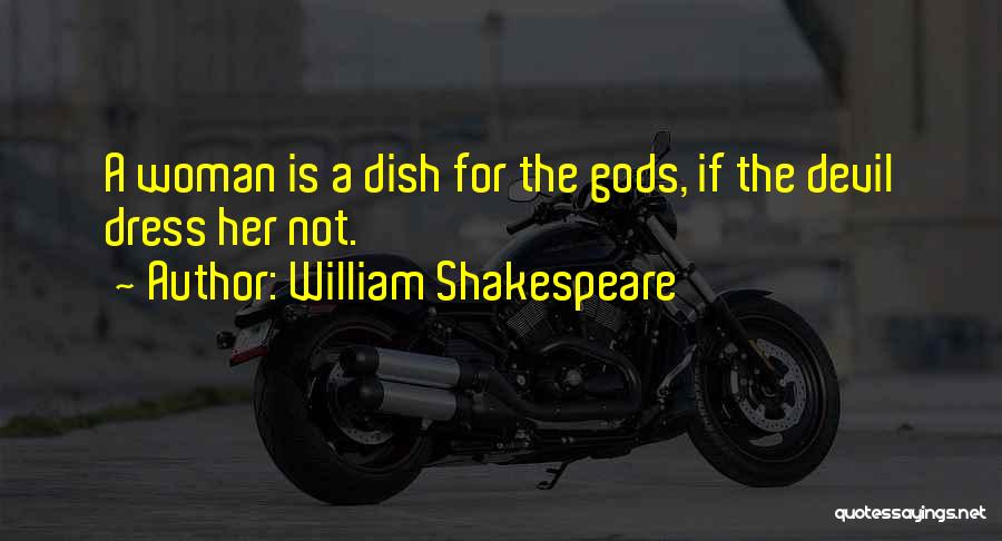 William Shakespeare Quotes: A Woman Is A Dish For The Gods, If The Devil Dress Her Not.
