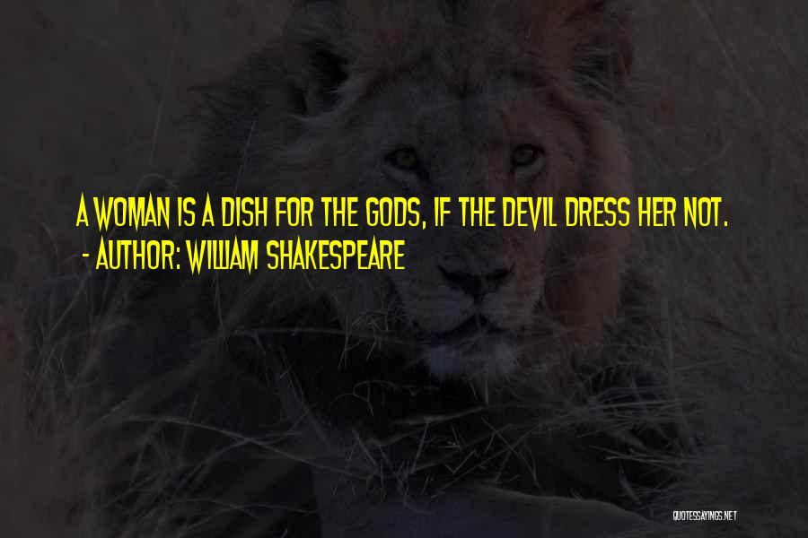 William Shakespeare Quotes: A Woman Is A Dish For The Gods, If The Devil Dress Her Not.