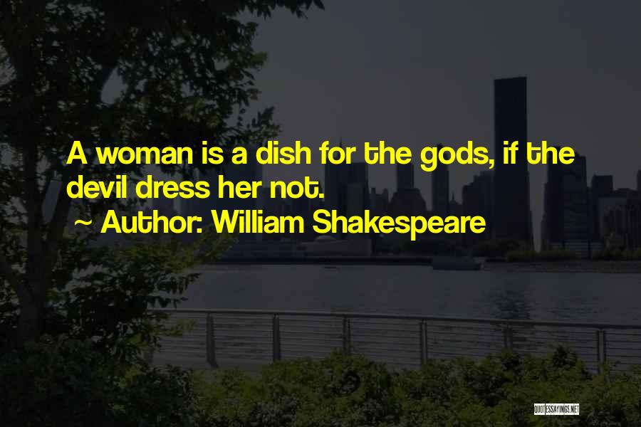 William Shakespeare Quotes: A Woman Is A Dish For The Gods, If The Devil Dress Her Not.