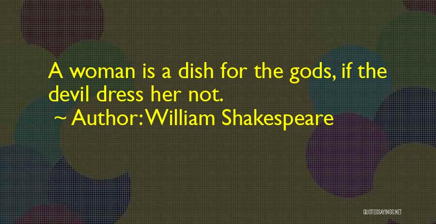 William Shakespeare Quotes: A Woman Is A Dish For The Gods, If The Devil Dress Her Not.