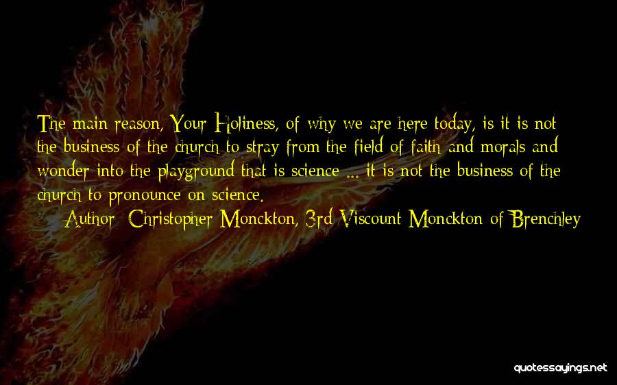 Christopher Monckton, 3rd Viscount Monckton Of Brenchley Quotes: The Main Reason, Your Holiness, Of Why We Are Here Today, Is It Is Not The Business Of The Church