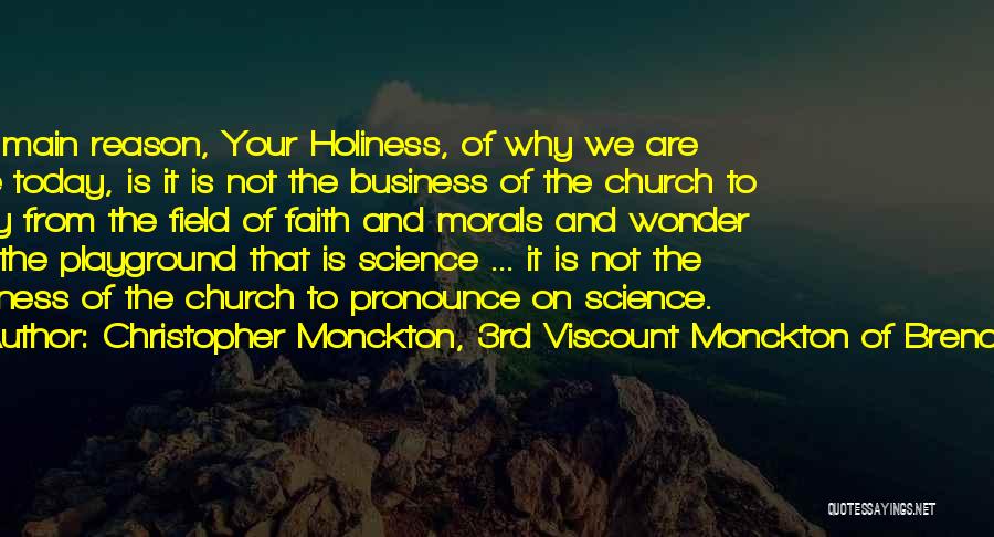 Christopher Monckton, 3rd Viscount Monckton Of Brenchley Quotes: The Main Reason, Your Holiness, Of Why We Are Here Today, Is It Is Not The Business Of The Church
