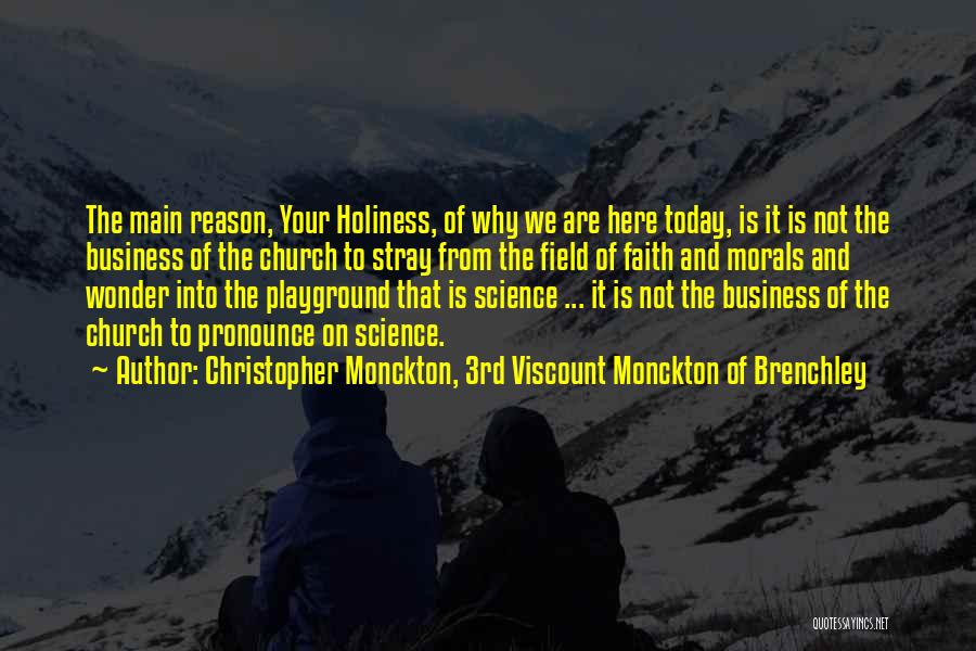 Christopher Monckton, 3rd Viscount Monckton Of Brenchley Quotes: The Main Reason, Your Holiness, Of Why We Are Here Today, Is It Is Not The Business Of The Church