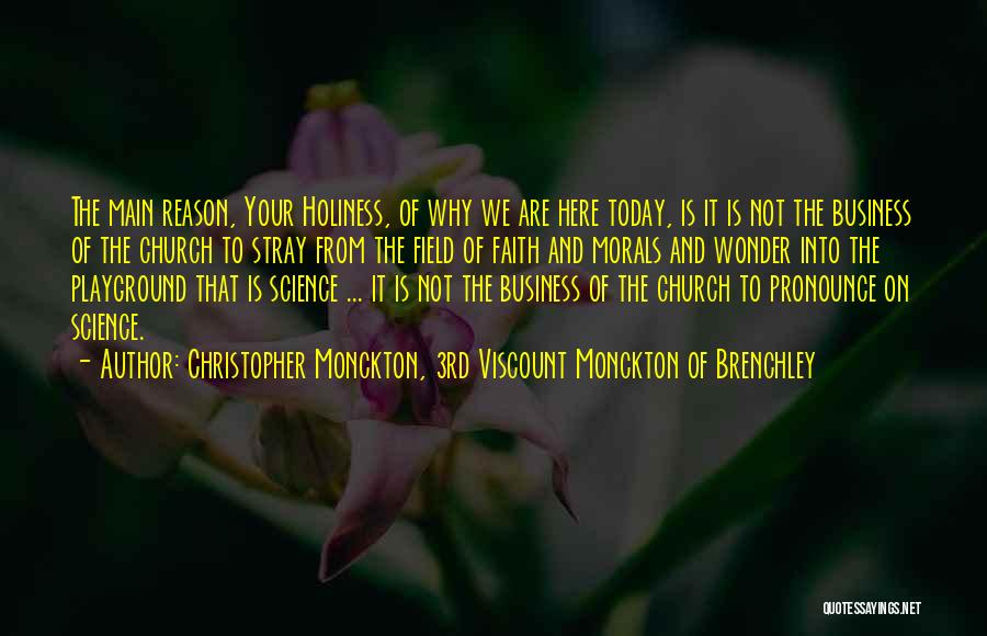 Christopher Monckton, 3rd Viscount Monckton Of Brenchley Quotes: The Main Reason, Your Holiness, Of Why We Are Here Today, Is It Is Not The Business Of The Church
