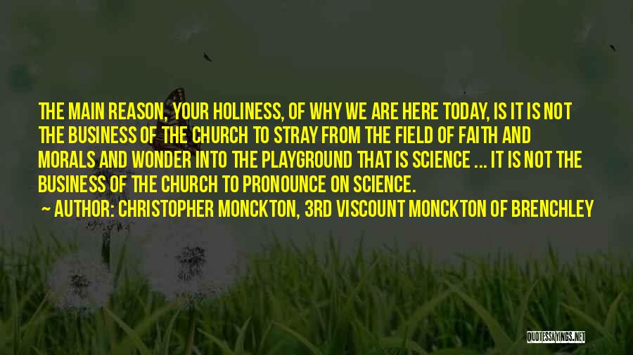 Christopher Monckton, 3rd Viscount Monckton Of Brenchley Quotes: The Main Reason, Your Holiness, Of Why We Are Here Today, Is It Is Not The Business Of The Church