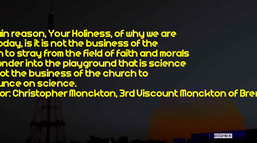Christopher Monckton, 3rd Viscount Monckton Of Brenchley Quotes: The Main Reason, Your Holiness, Of Why We Are Here Today, Is It Is Not The Business Of The Church
