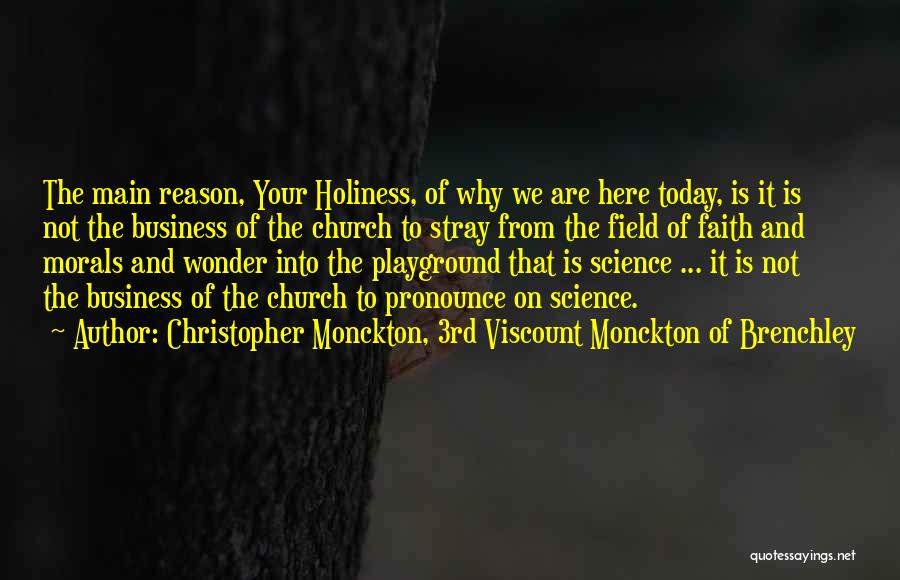 Christopher Monckton, 3rd Viscount Monckton Of Brenchley Quotes: The Main Reason, Your Holiness, Of Why We Are Here Today, Is It Is Not The Business Of The Church