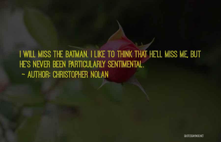 Christopher Nolan Quotes: I Will Miss The Batman. I Like To Think That He'll Miss Me, But He's Never Been Particularly Sentimental.