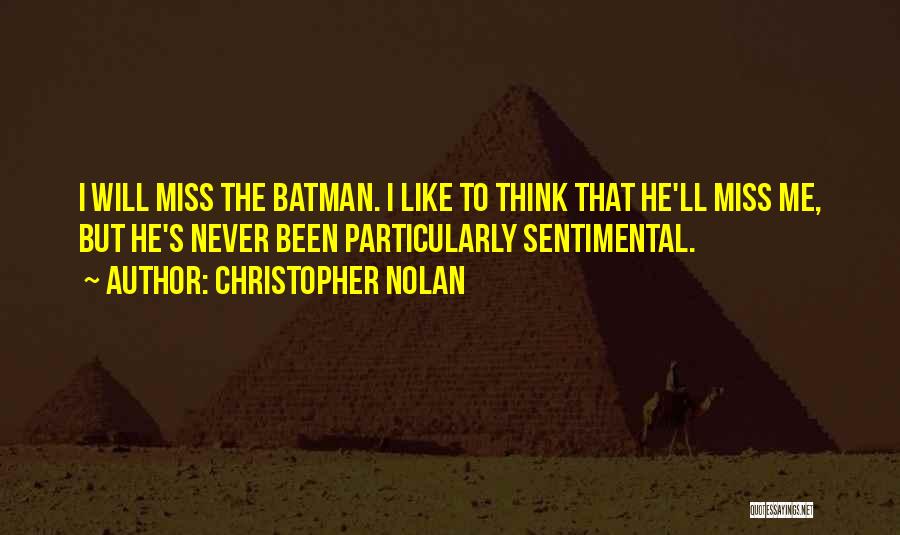 Christopher Nolan Quotes: I Will Miss The Batman. I Like To Think That He'll Miss Me, But He's Never Been Particularly Sentimental.