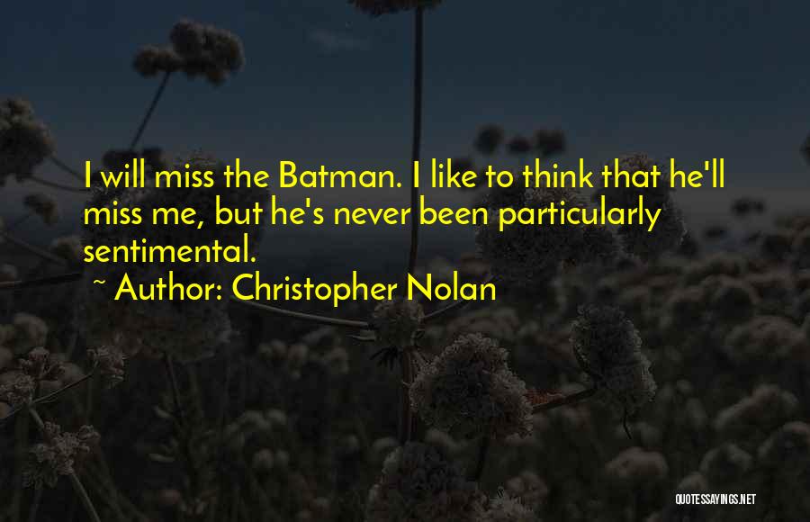 Christopher Nolan Quotes: I Will Miss The Batman. I Like To Think That He'll Miss Me, But He's Never Been Particularly Sentimental.