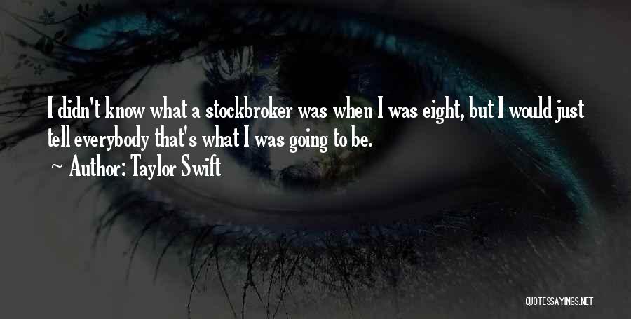 Taylor Swift Quotes: I Didn't Know What A Stockbroker Was When I Was Eight, But I Would Just Tell Everybody That's What I