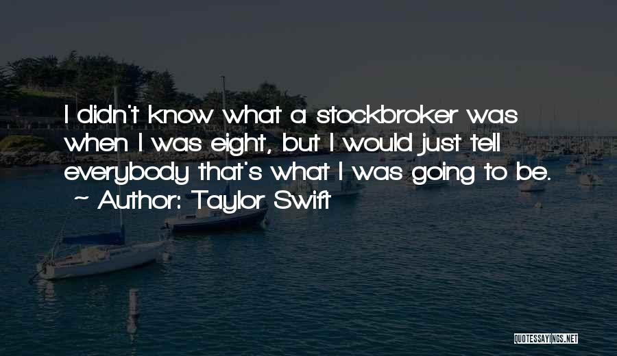 Taylor Swift Quotes: I Didn't Know What A Stockbroker Was When I Was Eight, But I Would Just Tell Everybody That's What I