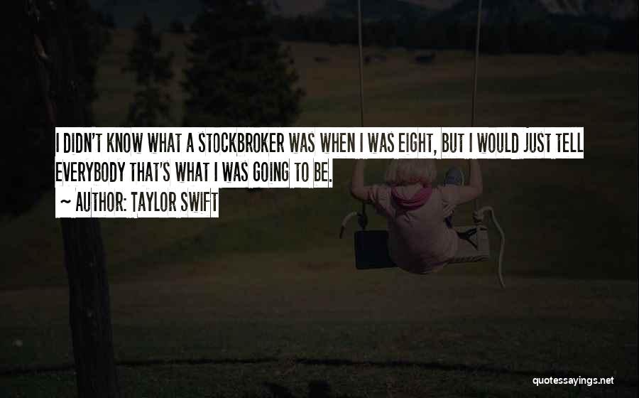 Taylor Swift Quotes: I Didn't Know What A Stockbroker Was When I Was Eight, But I Would Just Tell Everybody That's What I