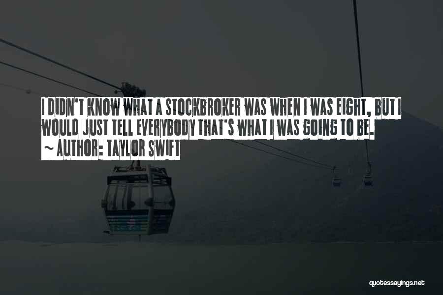Taylor Swift Quotes: I Didn't Know What A Stockbroker Was When I Was Eight, But I Would Just Tell Everybody That's What I
