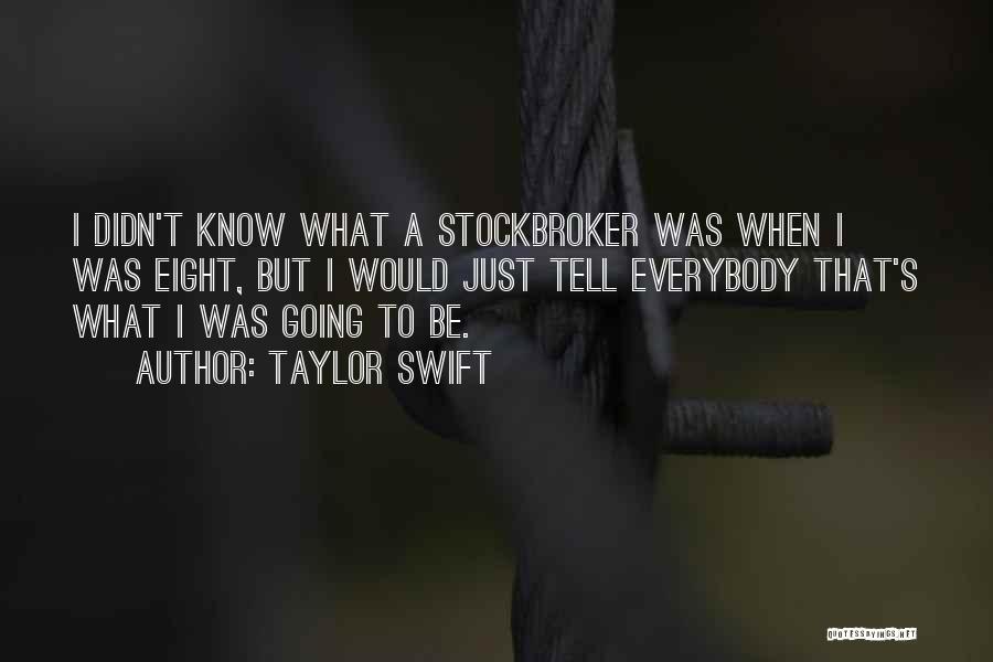 Taylor Swift Quotes: I Didn't Know What A Stockbroker Was When I Was Eight, But I Would Just Tell Everybody That's What I