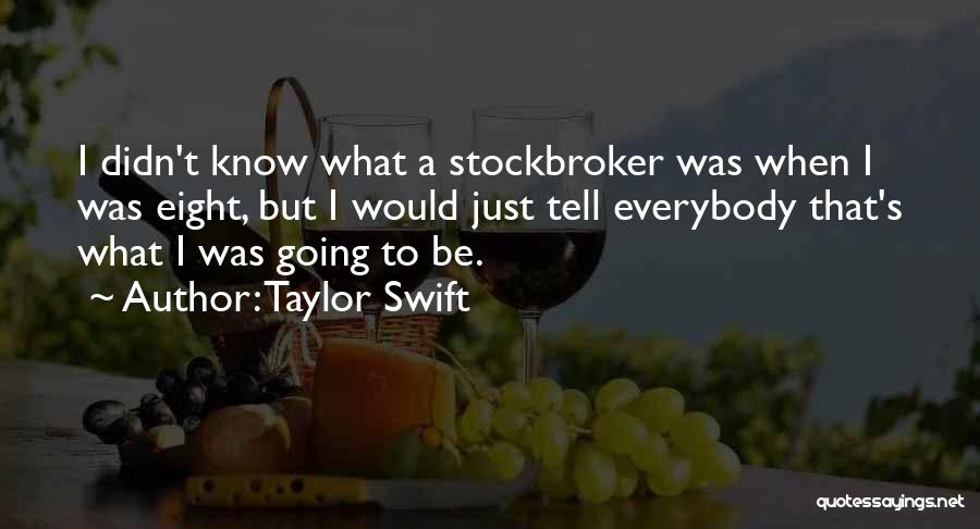 Taylor Swift Quotes: I Didn't Know What A Stockbroker Was When I Was Eight, But I Would Just Tell Everybody That's What I
