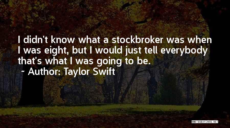 Taylor Swift Quotes: I Didn't Know What A Stockbroker Was When I Was Eight, But I Would Just Tell Everybody That's What I