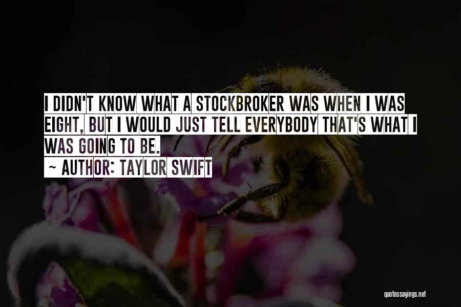 Taylor Swift Quotes: I Didn't Know What A Stockbroker Was When I Was Eight, But I Would Just Tell Everybody That's What I