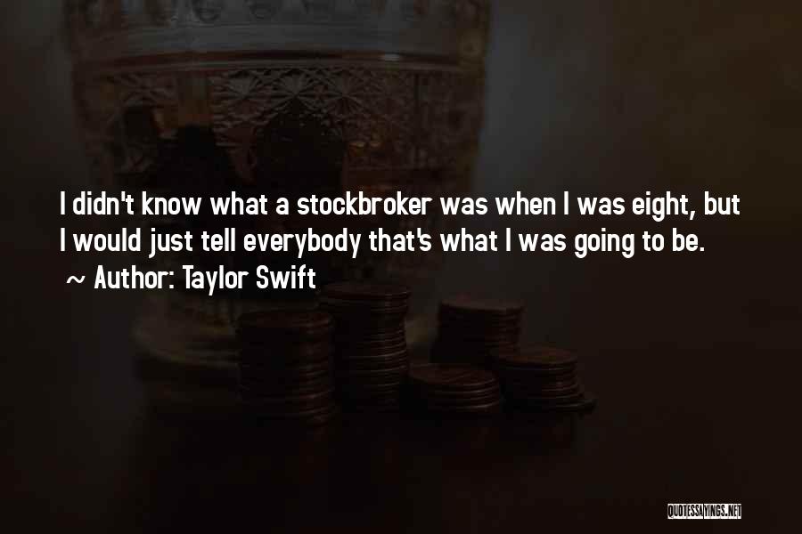Taylor Swift Quotes: I Didn't Know What A Stockbroker Was When I Was Eight, But I Would Just Tell Everybody That's What I