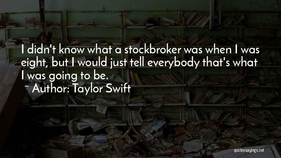 Taylor Swift Quotes: I Didn't Know What A Stockbroker Was When I Was Eight, But I Would Just Tell Everybody That's What I