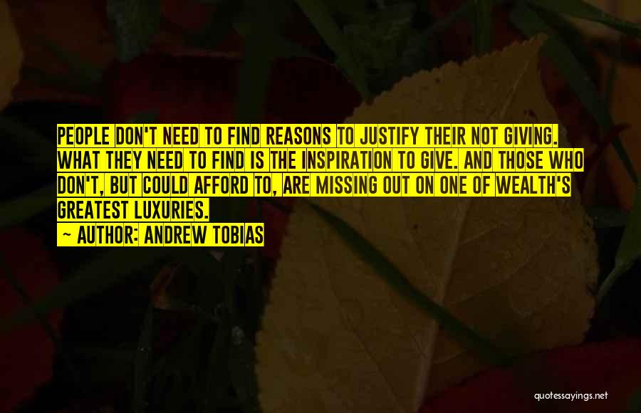 Andrew Tobias Quotes: People Don't Need To Find Reasons To Justify Their Not Giving. What They Need To Find Is The Inspiration To