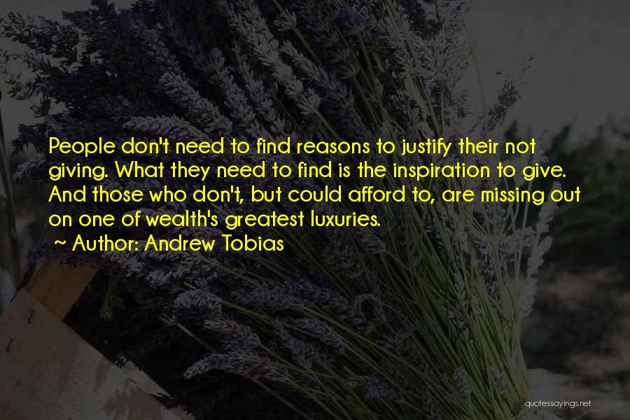 Andrew Tobias Quotes: People Don't Need To Find Reasons To Justify Their Not Giving. What They Need To Find Is The Inspiration To