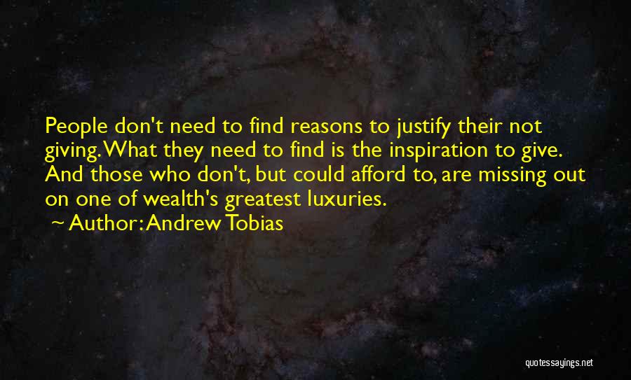 Andrew Tobias Quotes: People Don't Need To Find Reasons To Justify Their Not Giving. What They Need To Find Is The Inspiration To