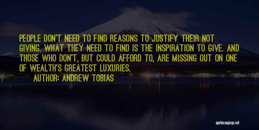 Andrew Tobias Quotes: People Don't Need To Find Reasons To Justify Their Not Giving. What They Need To Find Is The Inspiration To