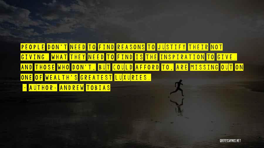 Andrew Tobias Quotes: People Don't Need To Find Reasons To Justify Their Not Giving. What They Need To Find Is The Inspiration To