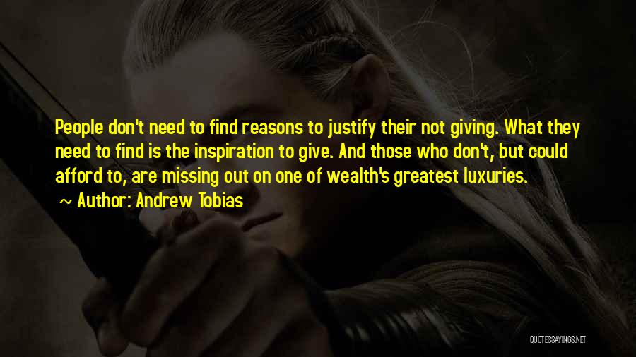 Andrew Tobias Quotes: People Don't Need To Find Reasons To Justify Their Not Giving. What They Need To Find Is The Inspiration To