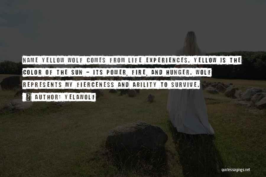 Yelawolf Quotes: Name Yellow Wolf Comes From Life Experiences. Yellow Is The Color Of The Sun - Its Power, Fire, And Hunger.