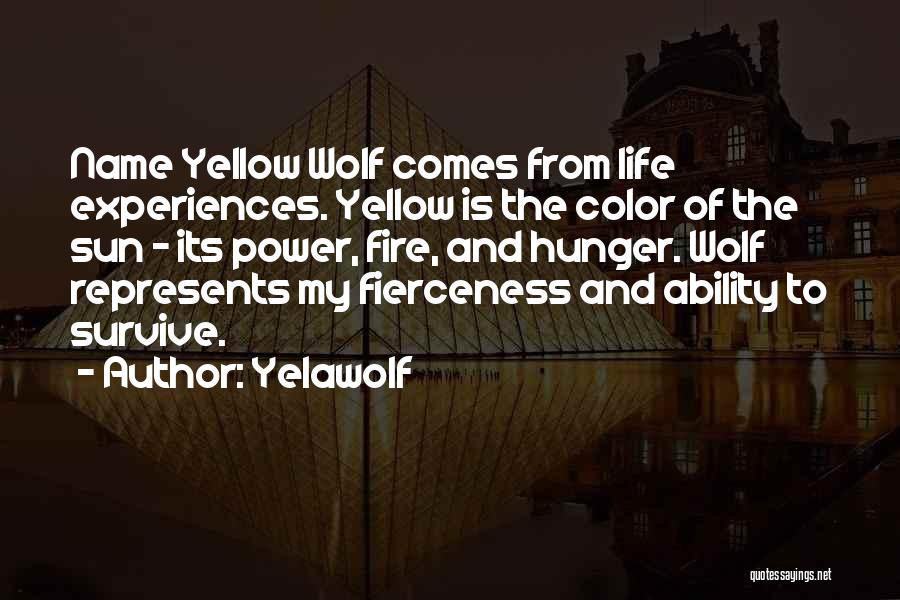 Yelawolf Quotes: Name Yellow Wolf Comes From Life Experiences. Yellow Is The Color Of The Sun - Its Power, Fire, And Hunger.