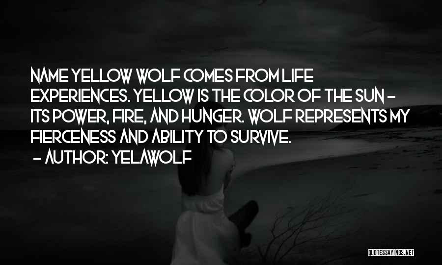 Yelawolf Quotes: Name Yellow Wolf Comes From Life Experiences. Yellow Is The Color Of The Sun - Its Power, Fire, And Hunger.