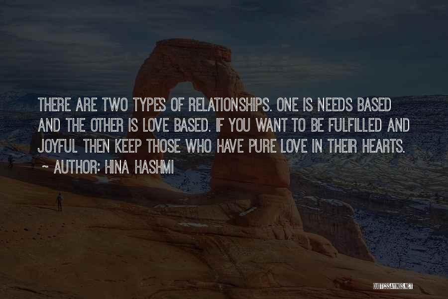 Hina Hashmi Quotes: There Are Two Types Of Relationships. One Is Needs Based And The Other Is Love Based. If You Want To