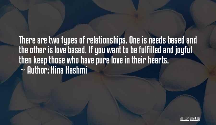 Hina Hashmi Quotes: There Are Two Types Of Relationships. One Is Needs Based And The Other Is Love Based. If You Want To