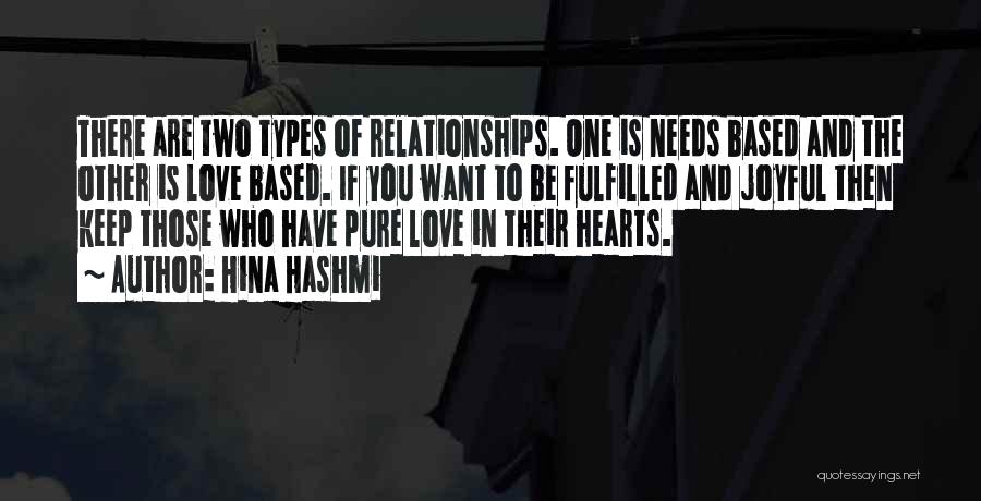 Hina Hashmi Quotes: There Are Two Types Of Relationships. One Is Needs Based And The Other Is Love Based. If You Want To