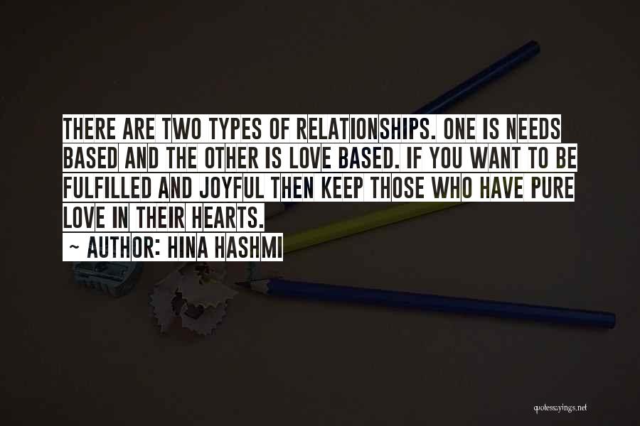 Hina Hashmi Quotes: There Are Two Types Of Relationships. One Is Needs Based And The Other Is Love Based. If You Want To